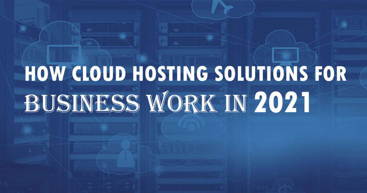 Figure out Cloud Hosting Solutions for Business work in 2021