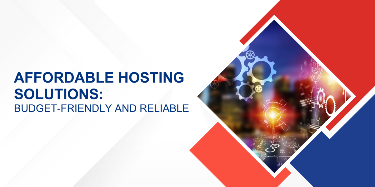 Affordable Hosting Solutions: Budget-Friendly and Reliable