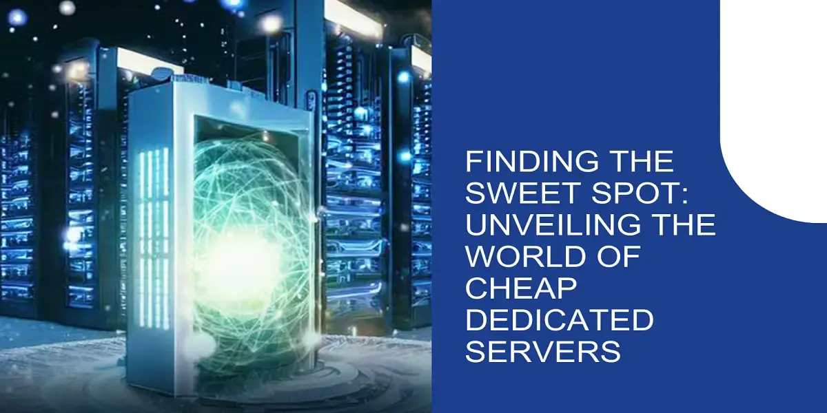 Finding the Sweet Spot: Unveiling the World of Cheap Dedicated Servers
