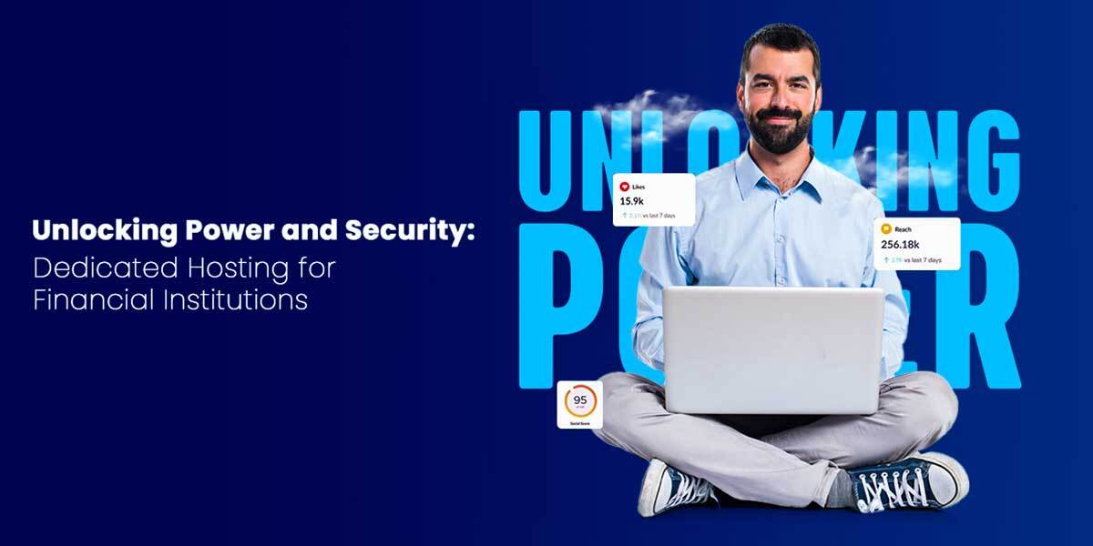 Unlocking Power and Security: Dedicated Hosting for Financial Institutions