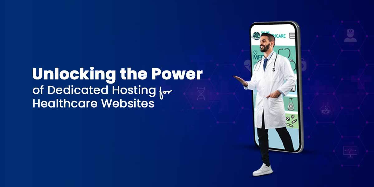 Unlocking the Power of Dedicated Hosting for Healthcare Webs