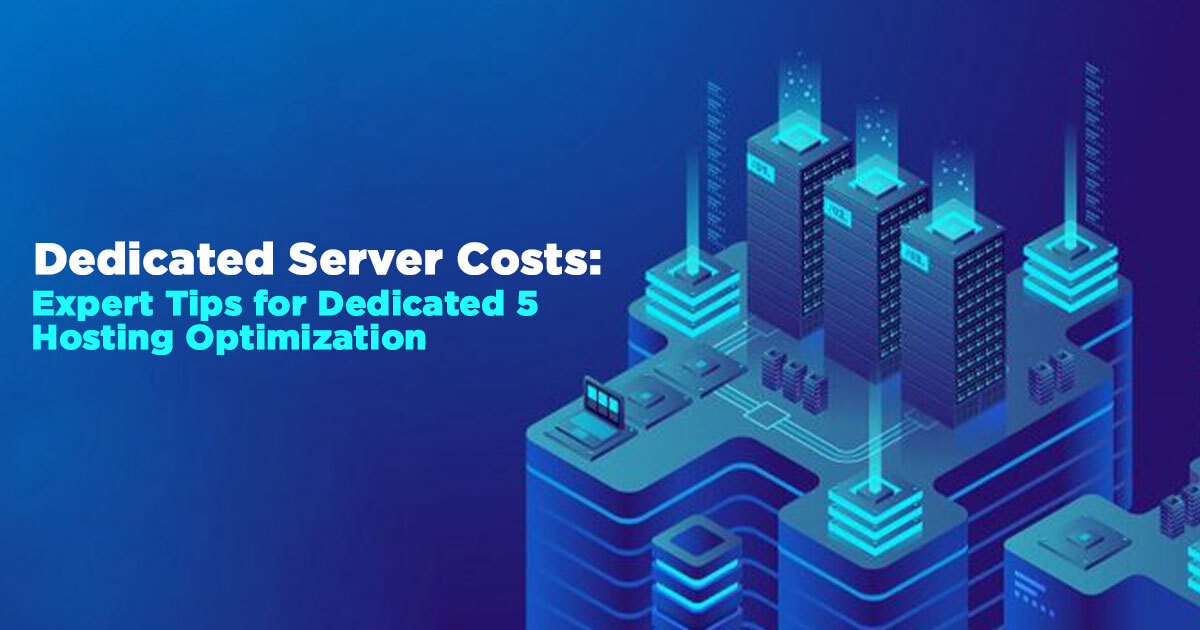 Dedicated Server Costs: 5 Expert Tips for Dedicated Hosting Optimization