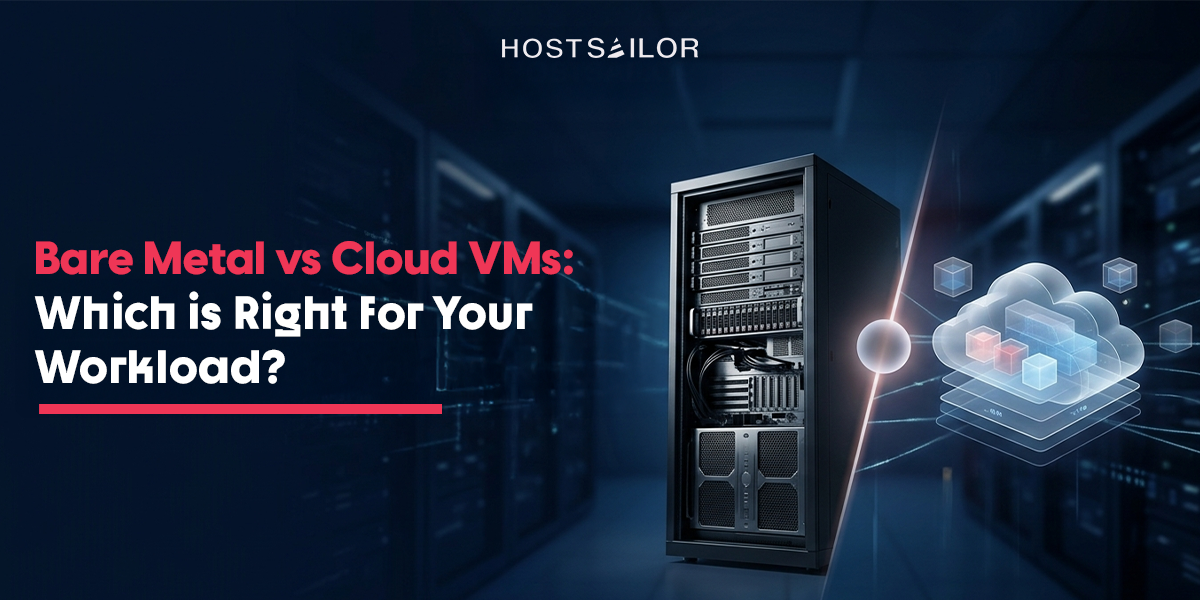 Bare Metal Hosting vs Cloud VMs – Which is Right for Your Workload?