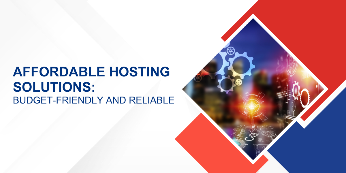 Affordable Hosting Solutions Budget-Friendly and Reliable