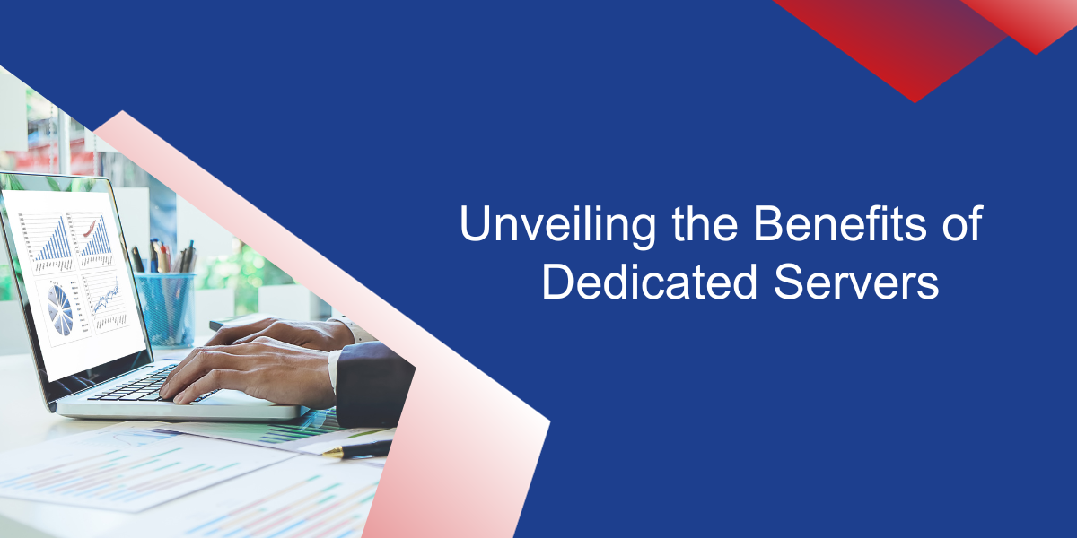 Unveiling the Benefits of Dedicated Servers