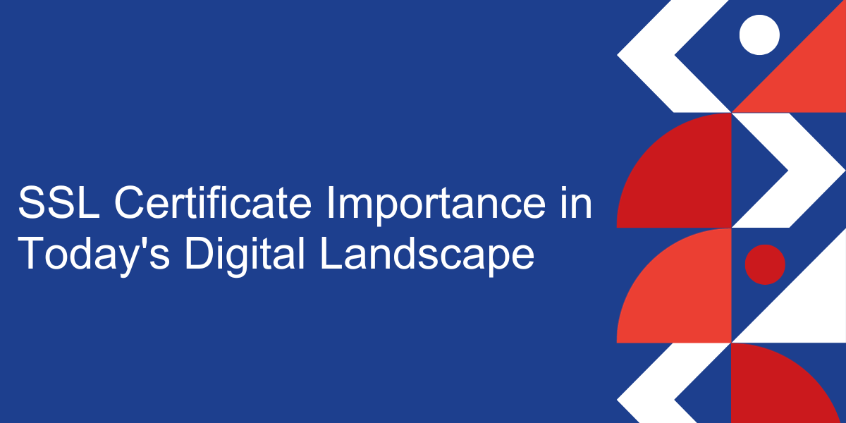 SSL Certificate Importance in Today's Digital Landscape